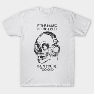 If the Music is Too Loud (Dark) T-Shirt